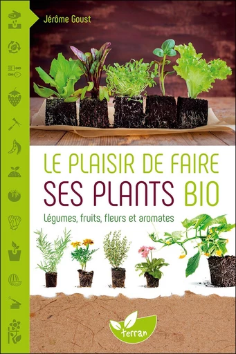 Le Plaisir de faire ses plants bio - Jérôme Goust - Éditions de Terran